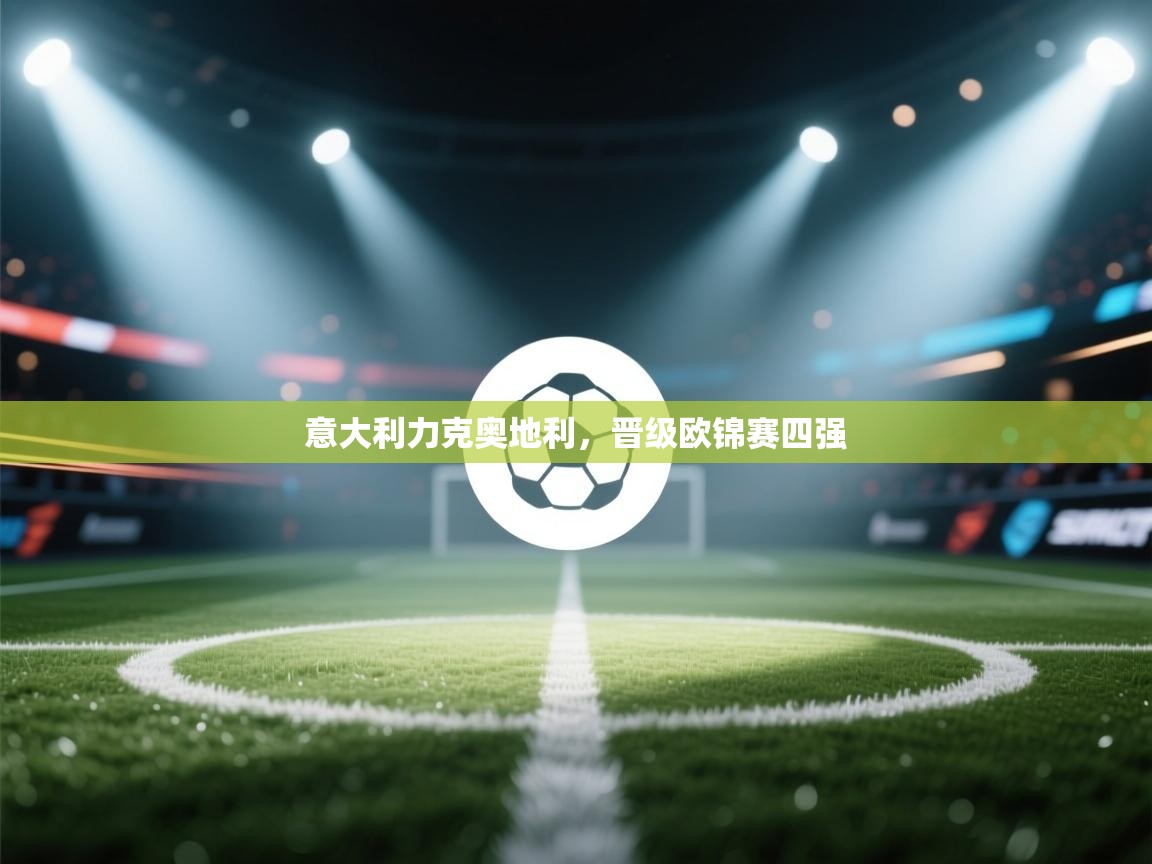 意大利力克奥地利，晋级欧锦赛四强  第1张